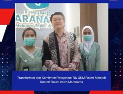 Transformasi dan Komitmen Pelayanan: RS UKM Resmi Menjadi Rumah Sakit Umum Maranatha